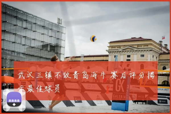 武汉三镇不敌青岛海牛 赛后评分揭示最佳球员