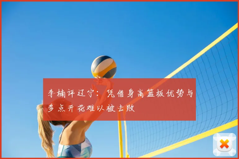 李楠评辽宁：凭借身高篮板优势与多点开花难以被击败