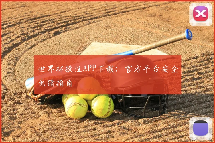 世界杯投注APP下载：官方平台安全竞猜指南