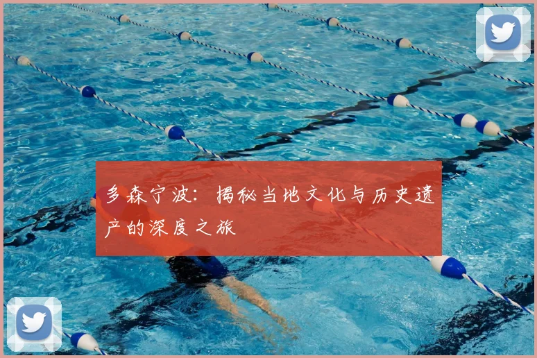 多森宁波：揭秘当地文化与历史遗产的深度之旅