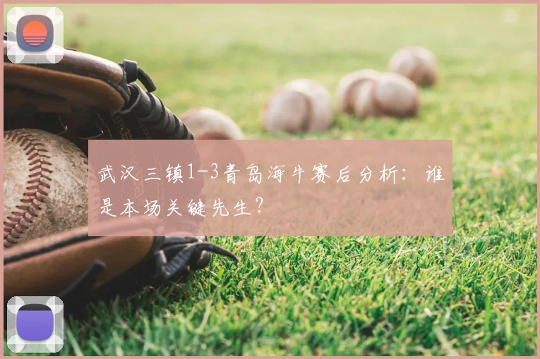 武汉三镇1-3青岛海牛赛后分析：谁是本场关键先生？