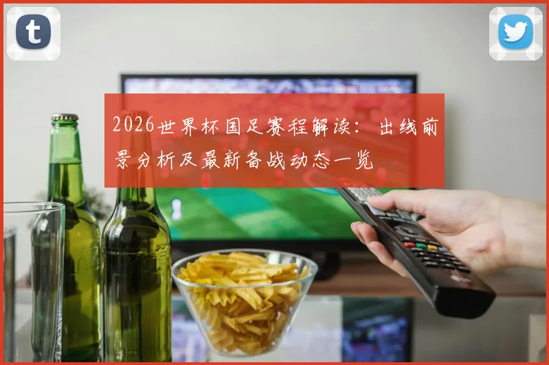2026世界杯国足赛程解读：出线前景分析及最新备战动态一览